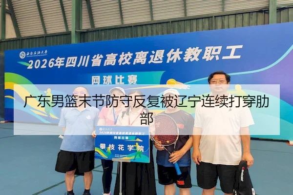 广东男篮末节防守反复被辽宁连续打穿肋部